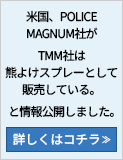 米国、POLICE MAGNUM社が「TMM社は熊よけスプレーとして販売している。」と情報公開しました。